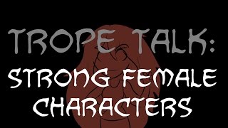 Trope Talk Strong Female Characters [upl. by Blas115]