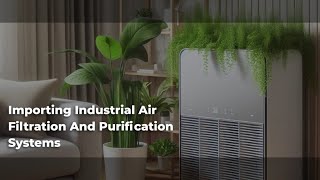 Importing Industrial Air Filtration And Purification Systems [upl. by Lachish]