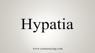 How To Say Hypatia [upl. by Yenattirb]