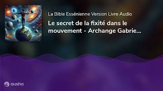 Le secret de la fixité dans le mouvement  Archange Gabriel Psaume 142 [upl. by Hakeber]