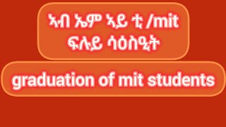 ኣላይትካ ሃለዋትተምሃሮ ኤም ኣይ ቲ እንትስዕስዑmit students at graduation [upl. by Dupin]