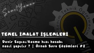 Temel İmalat İşlemleri  Devir Sayısı Hesaplamaları  Soru Çözümleri 2 [upl. by Goodhen]