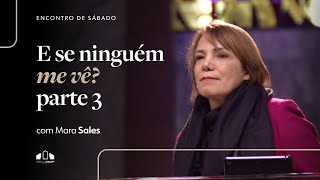 E SE NINGUÉM ME VÊ  PARTE 3  Mara Sales  Encontro de Sábado  Igreja Unasp SP [upl. by Viehmann]