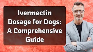 Ivermectin Dosage for Dogs A Comprehensive Guide [upl. by Urbanna659]