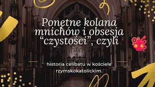 Ponętne mnisie kolanka czyli historia celibatu w kościele rzymskokatolickim [upl. by Atekihs]