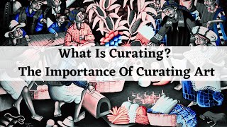 What Is Curating The Benefits amp Importance Of Curating Art [upl. by Eellek]