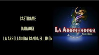 quotCASTIGAMEquot KARAOKE  quotLA ARROLLADORA BANDA EL LIMÓNquot desvocalizado [upl. by Geralda]