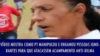 Vídeo mostra como PT manipulou pessoas ignorantes para que atacassem acampamento antiDilma [upl. by Attekahs]