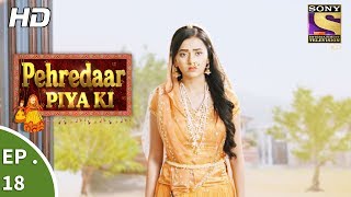 Pehredaar Piya Ki  पहरेदार पिया की  Ep 18  9th August 2017 [upl. by Nerret289]