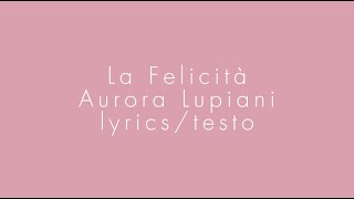 La Felicità  Aurora Lupiani lyricstesto [upl. by Speroni]