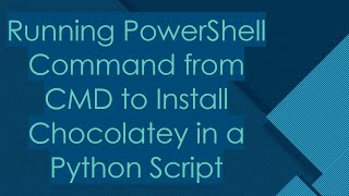 Running PowerShell Command from CMD to Install Chocolatey in a Python Script [upl. by Tiny]