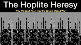 The Hoplite Heresy Why We Dont Know How the Ancient Greeks Waged War [upl. by Jagir327]