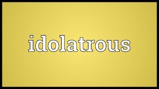 Idolatrous Meaning [upl. by Nylra]