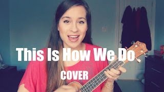 quotThis Is How We Doquot  Katy Perry ukulele cover by Sarah Jones [upl. by Eaneg226]