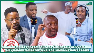 SHABANI MPIRA PESA AMPONGEZA AHMED ALLY ALIVYOMJIBU ALLY KAMWEAMPA ONYO KALI SALAMBA NA HANS RAFAEL [upl. by Rayshell]