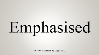 How To Say Emphasised [upl. by Oicram]