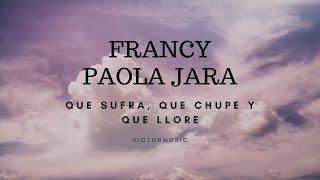 PAOLA JARA FRANCY  QUE SUFRA QUE CHUPE Y QUE LLORE LETRA [upl. by Yssim]