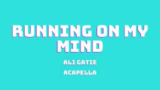 ALI GATIE  RUNNING ON MY MIND ACAPELLA [upl. by Peyton]