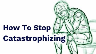 Catastrophizing How to Stop Making Yourself Depressed and Anxious [upl. by Airegin]