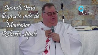 Cuando Jesús llegó a la vida de Monseñor Roberto Sipols [upl. by Teillo638]