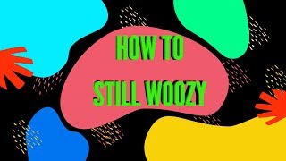 How To Still Woozy [upl. by Aneehsal]