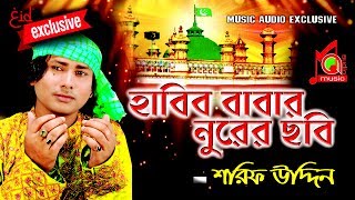 শরীফ উদ্দিন  হাবিব বাবার নূরের ছবি । Habib Babar Nurer Chobi  Music Audio [upl. by Anilatak]