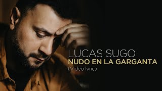 Lucas Sugo  Nudo en la garganta Video Lyric [upl. by Dyrrej907]