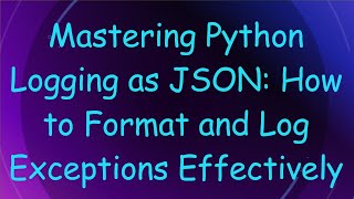 Mastering Python Logging as JSON How to Format and Log Exceptions Effectively [upl. by Nahtad]