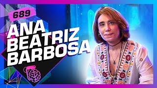 ANA BEATRIZ BARBOSA  Inteligência Ltda Podcast 689 [upl. by Lita]