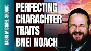 PERFECTING CHARACTER TRAITS FOR BNEI NOACH [upl. by Neeven]