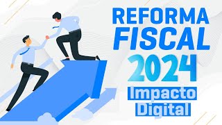 Impacto Digital de las Reformas Fiscales 2024 [upl. by Acacia]