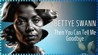 Bettye Swann  Then You Can Tell Me Goodbye [upl. by Mcmahon310]