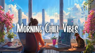 Morning Mood 🍀 Chill Music Playlist  Start your day positively with me [upl. by Atilegna]