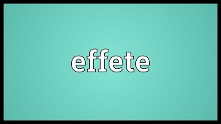 Effete Meaning [upl. by Lairret529]