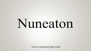 How To Say Nuneaton [upl. by Silvain608]