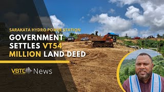 Government Settles VT54 Million Land Deed for Phase 3 of Sarakata Hydro Power Station  VBTC News [upl. by Kori]