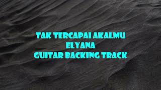 Tak Tercapai Akalmu  ELYANA Backing Track  Gitar Karok [upl. by Itaws362]