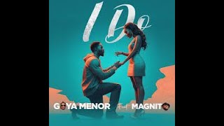 Goya Menor Ft Magnito I Do Radio Edit Clean Version [upl. by Aenneea]