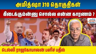 அமித்ஷா 310 தொகுதிகள் கிடைக்கும்ன்னு சொல்ல என்ன காரணம்  டெல்லி ராஜகோபாலன் பளிச் பதில் [upl. by Erna552]