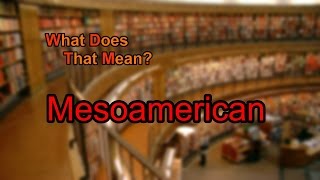 What does Mesoamerican mean [upl. by Ocirrej902]