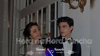 Hera na Hera Kancha slowed and Reverb  Sumpiye Hridaya [upl. by Asyen244]