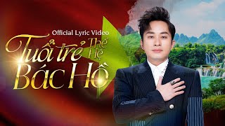 TUỔI TRẺ THẾ HỆ BÁC HỒ Triều Dâng  Tùng Dương  Official Lyric Video [upl. by Cinnamon554]