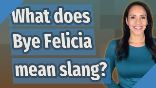 What does Bye Felicia mean slang [upl. by Gilba941]