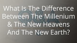 What Is The Difference Between The Millenium amp The New Heavens And The New Earth [upl. by Erinna312]