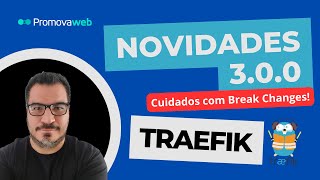 Tudo sobre o Novo Traefik 30 traefik [upl. by Roderich]