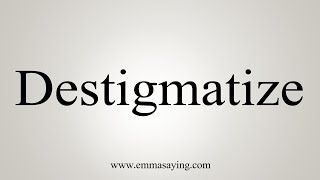 How To Say Destigmatize [upl. by Carce]