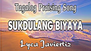 Sukdulang Biyaya  Tagalog Praising Song  Lyca Javiertiz  Lyrics [upl. by Cosetta]