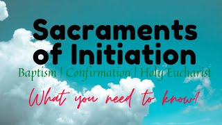 The Sacraments of Initiation  Introduction to the Sacraments of Initiation  What you need to know [upl. by Friday872]