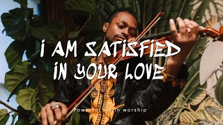 I AM SATISFIED IN YOUR LOVE  PROPHETIC WARFARE INSTRUMENTAL  WORSHIP MUSIC INTENSE VIOLIN WORSHIP [upl. by Martguerita]