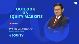 Outlook On Equity Markets By Mr Sudip Bandyopadhyay Director Inditrade Capital [upl. by Geof348]